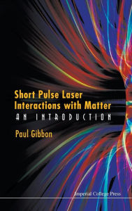 Title: Short Pulse Laser Interactions With Matter: An Introduction, Author: Paul Gibbon