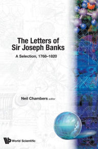 Title: Letters Of Sir Joseph Banks, The, A Selection, 1768-1820, Author: Neil Chambers