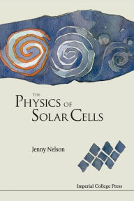 Title: The Physics Of Solar Cells / Edition 1, Author: Jenny A Nelson