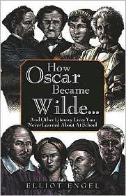 How Oscar Became Wilde : And Other Literary Lives You Never Learned about in School
