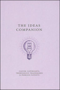 Ideas Companion: Crafty Copyrights, Tricky Trademarks and Peerless Patents