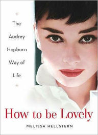 How to Be Lovely : The Audrey Hepburn Way of Life