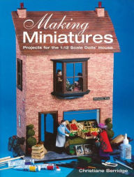 Making Miniatures: Projects for the 1/12 Scale Dolls' House
