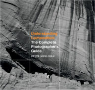 Title: Understanding Composition: The Complete Photographer's Guide, Author: Steve Mulligan