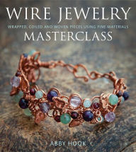 Title: Wire Jewelry Masterclass: Wrapped, Coiled and Woven Pieces Using Fine Materials, Author: Abby Hook