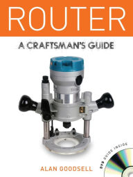 Title: Router: A Craftsman's Guide, Author: Alan Goodsell
