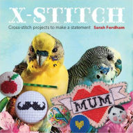 X Stitch: Cross-Stitch Projects to Make a Statement