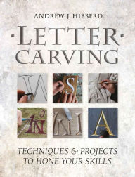 Title: Letter Carving: Techniques & Projects to Hone Your Skills, Author: Andrew Hibberd