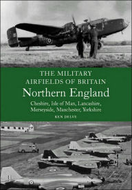 Title: Military Airfields of Britain: Northern England, Author: Ken Delve