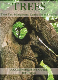 Title: Trees: Their Use, Management, Cultivation and Biology: A Comprehensive Guide, Author: Bob Watson