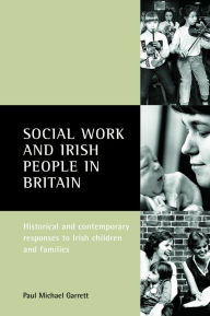 Title: Social work and Irish people in Britain: Historical and contemporary responses to Irish children and families, Author: Paul Michael Garrett
