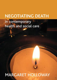 Title: Negotiating death in contemporary health and social care / Edition 1, Author: Margaret Holloway