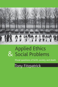 Title: Applied ethics and social problems: Moral questions of birth, society and death, Author: Tony Fitzpatrick