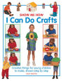 Show Me How: I Can Do Crafts: Creative Things For Young Children To Make, Shown Step By Step