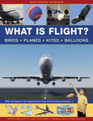Title: What is Flight?: Birds, Planes, Kites, Balloons: 18 Easy-To-Do Experiments and 240 Exciting Pictures, Author: Peter Mellett