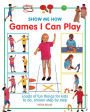 Show Me How Games I Can Play: Loads Of Fun Things For Kids To Do, Shown Step By Step