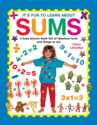 Title: It's Fun to Learn About Sums: A Busy Picture Book Full Of Fabulous Facts And Things To Do!, Author: Claire Llewellyn