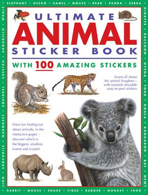 Ultimate Animal Sticker Book with 100 Amazing Stickers: Learn All About the Animal Kingdom - with Fantastic Reusable Easy-To-Peel Stickers