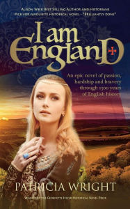 Title: I Am England: An epic novel of passion, hardship and bravery through 1500 years of English history, Author: Patricia Wright