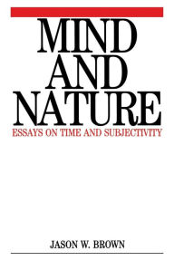 Title: Mind and Nature: Essays on Time and Subjectivity / Edition 1, Author: Jason Brown