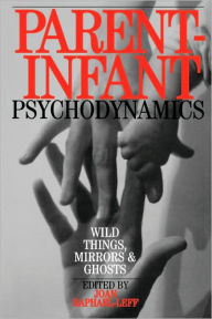 Infant-Parent Psychodynamics: Wild Things, Mirrors and Ghosts