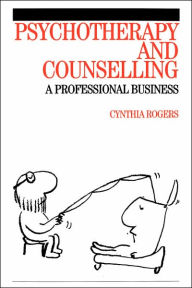 Title: Psychotherapy and Counselling: A Professional Business / Edition 1, Author: Cynthia Rogers