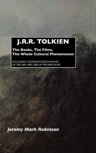 Title: J.R.R. Tolkien: The Books, the Films, the Whole Cultural Phenomenon: Including a Scene-By-Scene Analysis of the 2001-2003 Lord of the, Author: Jeremy Mark Robinson