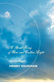 Title: A Great Ring of Pure and Endless Light: Selected Poems, Author: Henry Vaughan