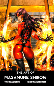 Title: The Art of Masamune Shirow: Volume 3: Erotica, Author: Jeremy Mark Robinson
