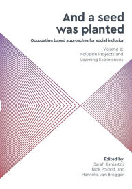 Title: 'And a seed was planted...' Occupation based approaches for social inclusion: Volume 2: Inclusion Projects and Learning Experiences, Author: Sarah Kantartzis