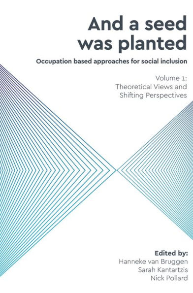 And a Seed was Planted ...' Occupation based approaches for social inclusion: Volume 1: Theoretical Views and Shifting Perspectives