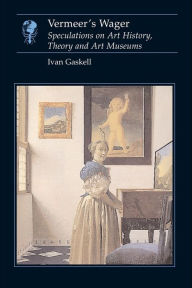 Vermeer's Wager: Speculations on Art History, Theory and Art Museums