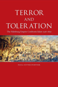 Title: Terror and Toleration: The Habsburg Empire Confronts Islam, 1526-1850, Author: Paula Sutter Fichtner