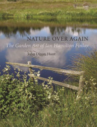 Title: Nature Over Again: The Garden Art of Ian Hamilton Finlay, Author: John Dixon Hunt