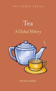 Title: Tea: A Global History, Author: Helen Saberi