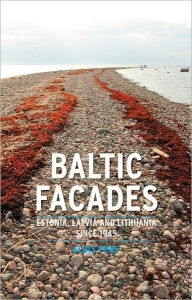 Title: Baltic Facades: Estonia, Latvia and Lithuania since 1945, Author: Aldis Purs