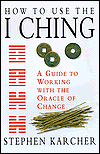 How to Use the I Ching: A Guide to Working with the Oracle of Change