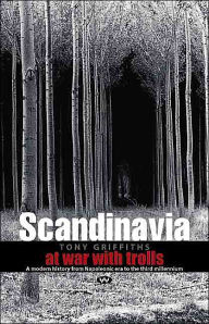 Scandinavia: At War with Trolls: A History from the Napoleonic Era to the Third Millenium