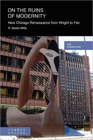 On the Ruins of Modernity: New Chicago Renaissance from Wright to Kent