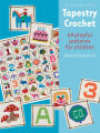 Tapestry Crochet: 64 Playful Patterns for Children