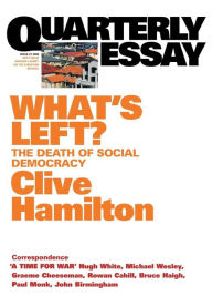 Title: What's Left: The Death of Social Democracy: Quarterly Essay 21, Author: Clive Hamilton