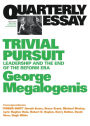 Trivial Pursuit: Leadership and the End of the Reform Era; Quarterly Essay 40