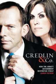 Title: Credlin & Co.: How the Abbott Government Destroyed Itself, Author: Aaron Patrick