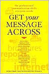 Get Your Message Across: The Professional Communication Skills Everyone Needs
