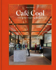 Title: Café Cool: Feel-Good Inspiring Designs, Author: Robert Schneider