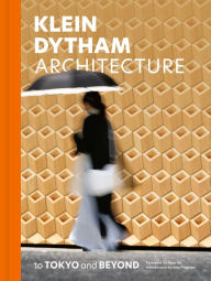 Title: Klein Dytham architecture: to Tokyo and Beyond, Author: Klein Dytham architecture