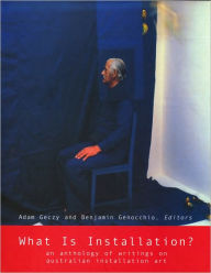 Title: What Is Installation?: An Anthology of Writings on Australian Installation Art, Author: Adam Geczy