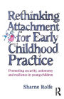 Rethinking Attachment for Early Childhood Practice: Promoting Security, Autonomy and Resilience in Young Children / Edition 1