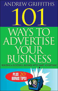 101 Ways to Advertise Your Business: Building a Successful Business with Smart Advertising