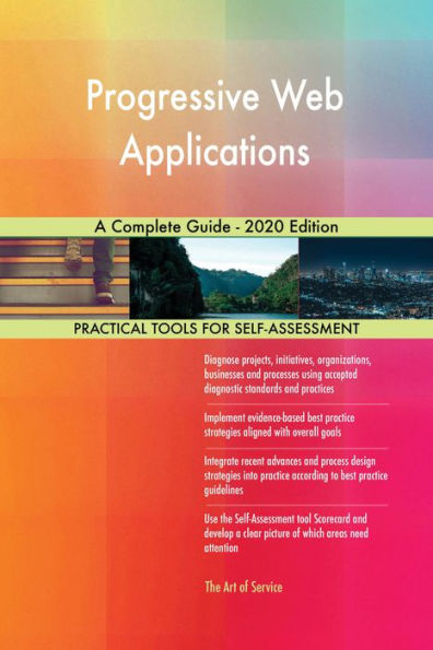 Progressive Web Applications A Complete Guide - 2020 Edition